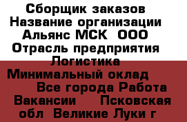 Сборщик заказов › Название организации ­ Альянс-МСК, ООО › Отрасль предприятия ­ Логистика › Минимальный оклад ­ 25 000 - Все города Работа » Вакансии   . Псковская обл.,Великие Луки г.